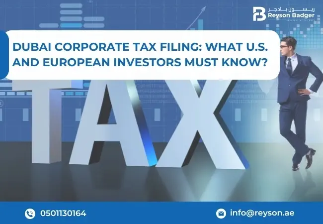 Dubai Corporate Tax Filing: What U.S. and European Investors Must Know?