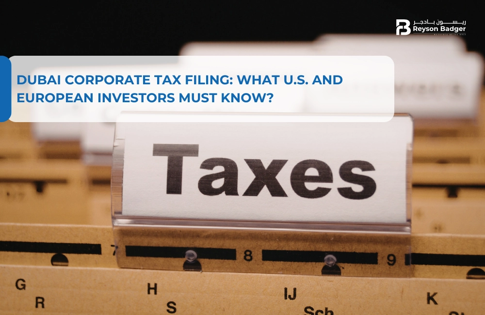 Dubai Corporate Tax Filing: What U.S. and European Investors Must Know?