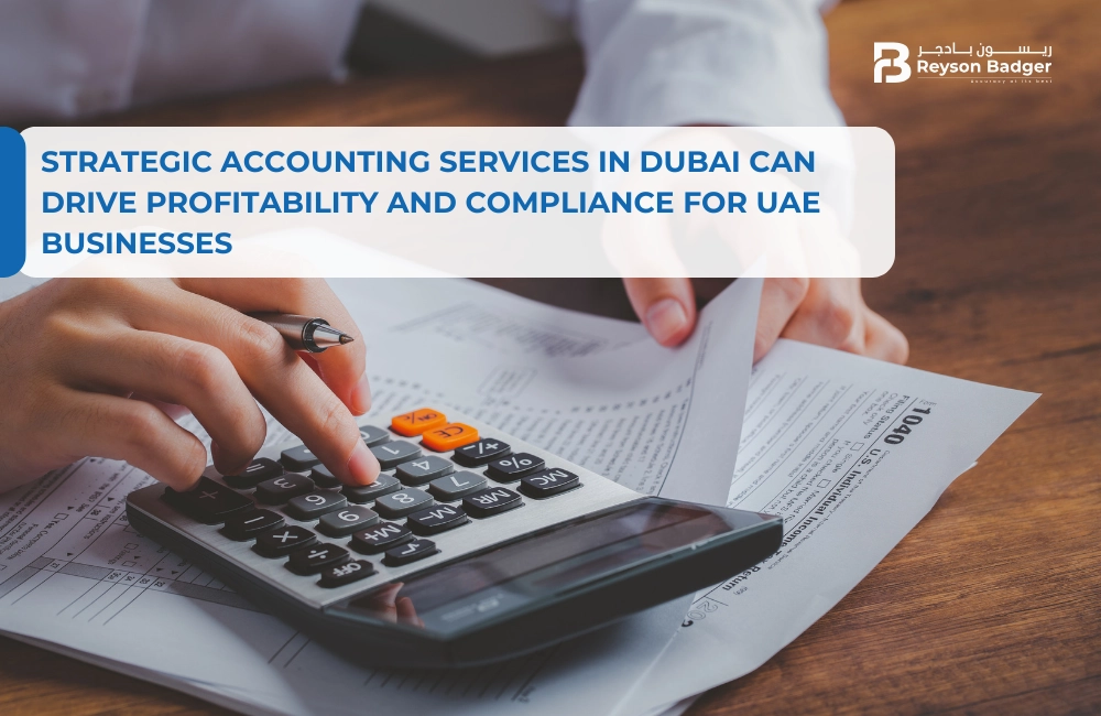 How Strategic Accounting Services in Dubai Can Drive Profitability and Compliance for UAE Businesses?