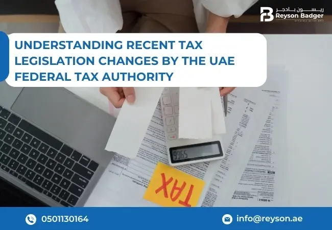 Understanding Recent Tax Legislation Changes by the UAE Federal Tax Authority